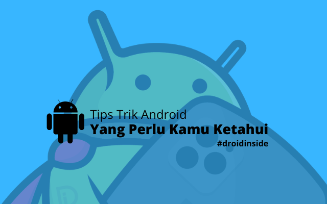 Tips Trik Android yang Sangat Berguna dan Harus Anda Ketahui